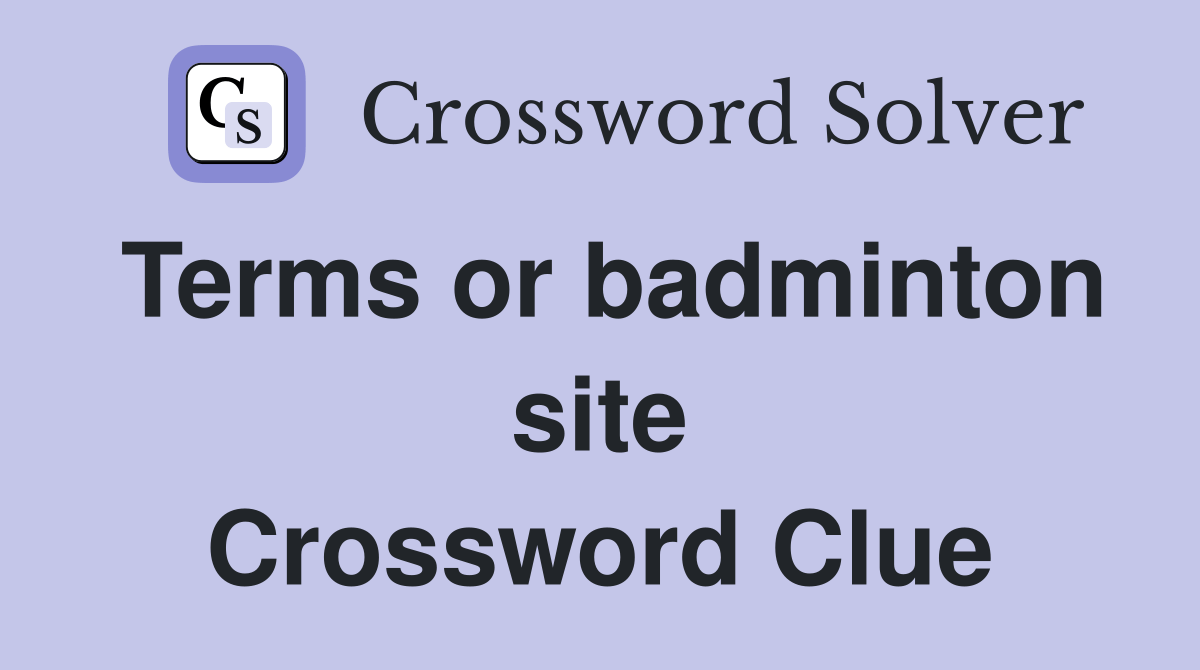 Terms or badminton site Crossword Clue Answers Crossword Solver